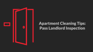 Apartment Cleaning Tips - Pass Landlord Inspection
