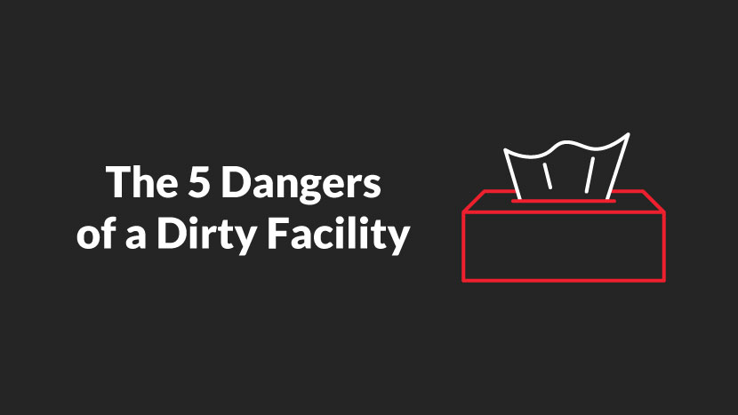 the 5 dangers of a Dirty Facility