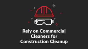 Rely on Commercial Cleaners for Construction Cleanup