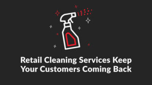 Retail Cleaning Services Keep Your Customers Coming Back