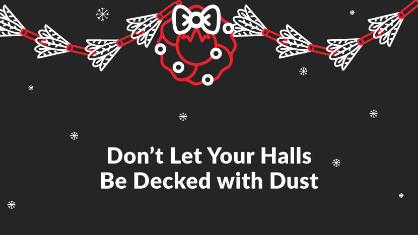 Don't Let Your Halls Be Decked with Dust