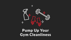 Pump Up Your Gym Cleanliness