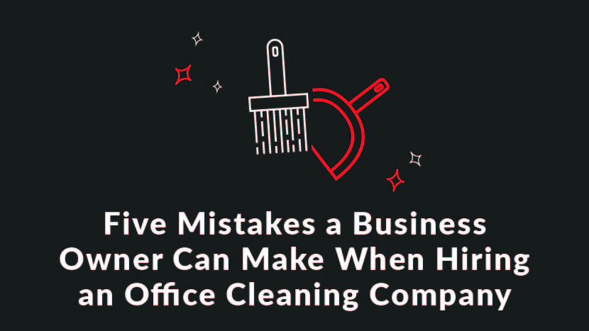 Five Mistakes a Business Owner Can Make When Hiring an Office Cleaning Company